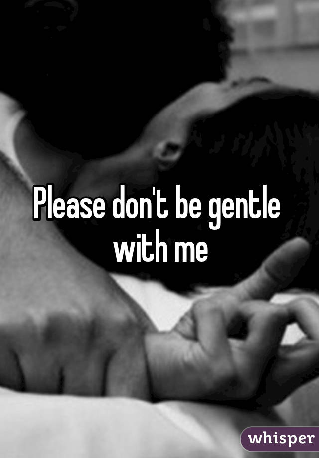 Be Gentle With Me